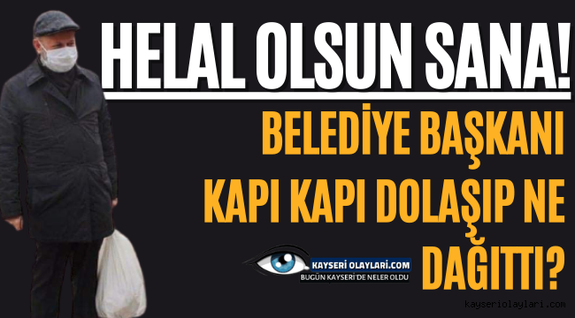 BELEDİYE BAŞKANI KAPI KAPI DOLAŞIP NE DAĞITTI?