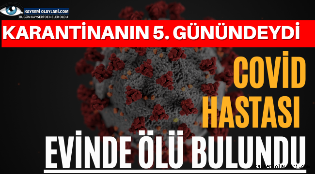 Covit Hastası Evinde Ölü Bulundu!