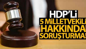 HDP'li 5 milletvekili hakkında soruşturma