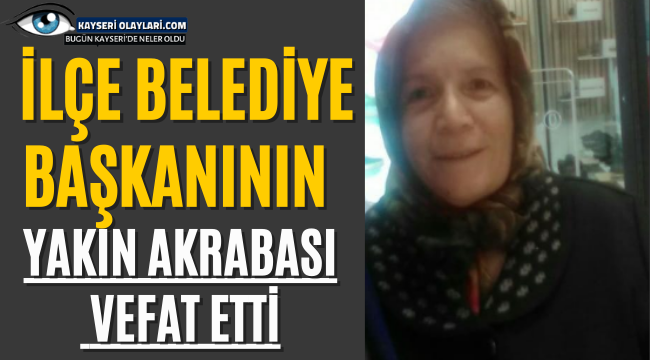 İlçe Belediye Başkanının Yakın Akrabası Vefat Etti