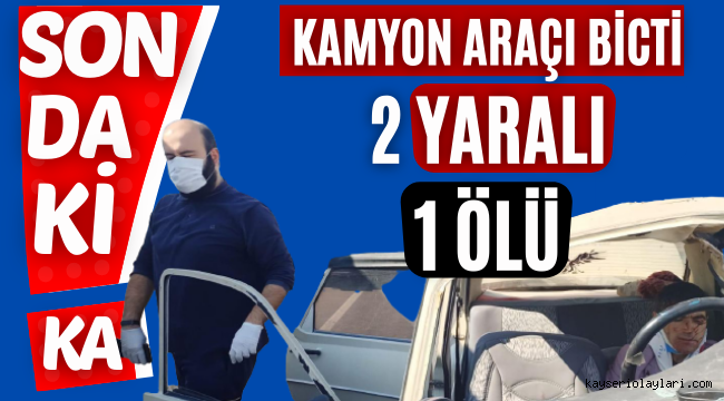 Kamyon Araçı Biçti! 1 Ölü 2 Yaralı