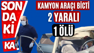Kamyon Araçı Biçti! 1 Ölü 2 Yaralı