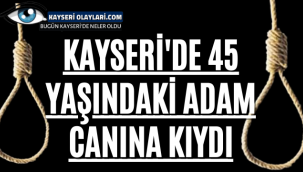 Kayseri'de 45 Yaşındaki Adam Canına Kıydı!