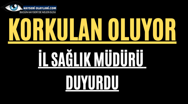 Korkulan Oluyor! İl Sağlık Müdürü Duyurdu
