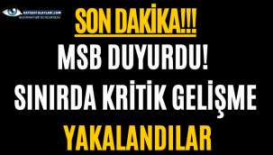 MSB duyurdu! Sınırda kritik gelişme, yakalandılar