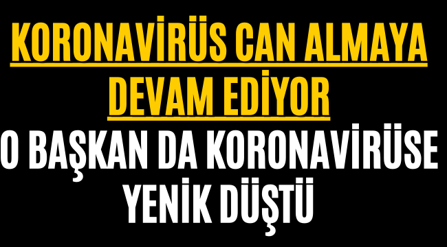 O Başkan Koronavirüse Yenik Düştü