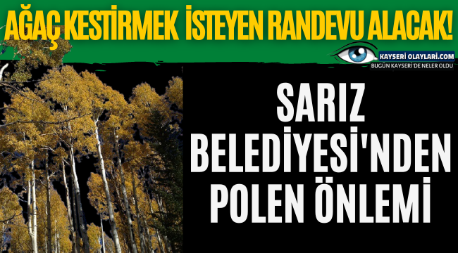Ağaç Kestirmek İsteyen Randevu Alacak! Sarız Belediyesinden Polen Önlemi