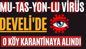 Son Dakika! Mutasyonlu Virüs Yayılıyor O Köy Karantinaya Alındı!