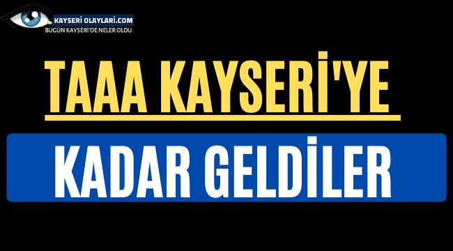 Taa Kayseri'ye Kadar Geldiler...
