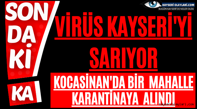 Virüs Kayseriyi Sarıyor! Kocasinan'da O Mahalle Karantinaya Alındı
