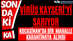 Virüs Kayseriyi Sarıyor! Kocasinan'da O Mahalle Karantinaya Alındı