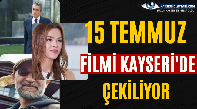 15 Temmuz Filmi Kayseri'de Çekiliyor