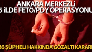 Ankara merkezli 5 ilde FETÖ/PDY Operasyonu 26 şüpheli hakkında gözaltı kararı!