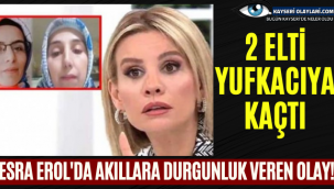 Esra Erol'da akıllara durgunluk veren olay! 2 elti yufkacıya kaçtı