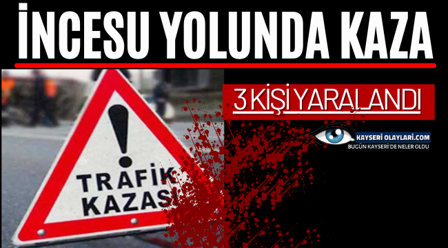 İncesu Yolunda Kaza 3 Yaralı