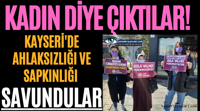 Kadın Diye Çıktılar! Kayseri'de Ahlaksızlığı ve Sapkınlığı Savundular