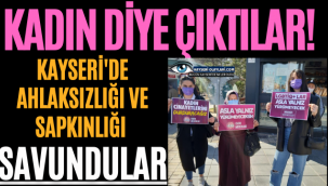 Kadın Diye Çıktılar! Kayseri'de Ahlaksızlığı ve Sapkınlığı Savundular