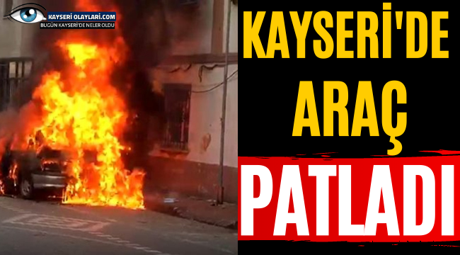 Kayseri'de Araç Patladı