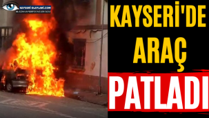 Kayseri'de Araç Patladı