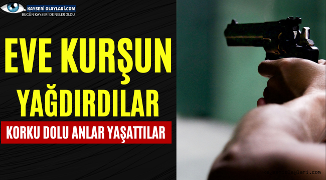 Kayseri'de Eve Kurşun Yağdırdılar!