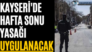 KAYSERİ'DE HAFTA SONU YASAĞI UYGULANACAK