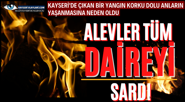 Kayseri'de Korku Dolu Anlar Alevler Tüm Daireyi Sardı!