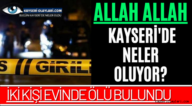 Kayseri'de Neler Oluyor? 2 Kişi Evinde Ölü Bulundu