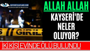 Kayseri'de Neler Oluyor? 2 Kişi Evinde Ölü Bulundu