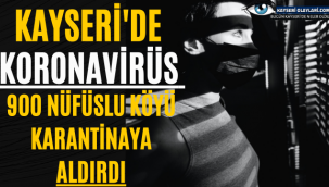 Kayseri'de O Köy Karantinaya Alındı!