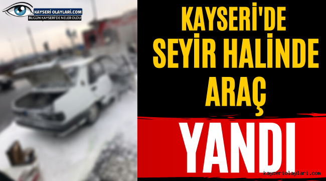 Kayseri'de Seyir Halindeki Otomobil Yandı