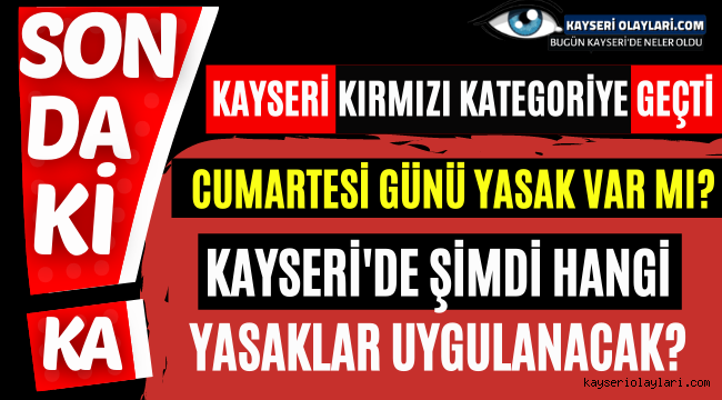 Kayseri Kirmizi Kategoriye Gecti! Cumartesi Yasak var mı 
