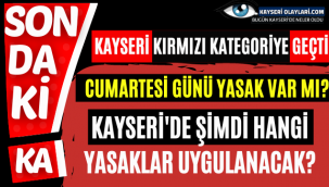 Kayseri Kirmizi Kategoriye Gecti! Cumartesi Yasak var mı 