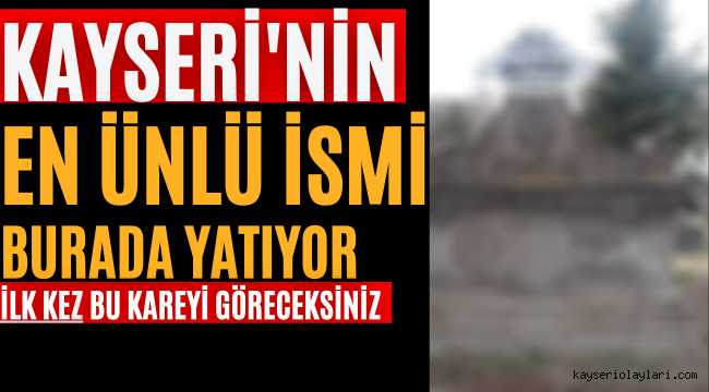Kayseri'nin En Ünlü İsmi Burada Yatıyor!