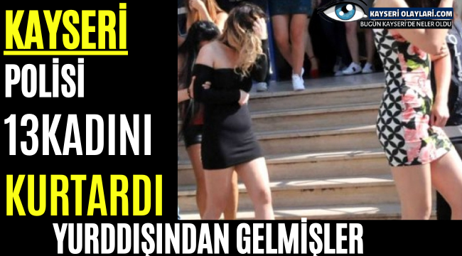 Kayseri polisi 13 kadını kurtardı