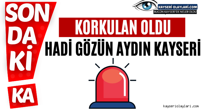 Korkulan Oldu! Hadi Gözün Aydın Kayseri