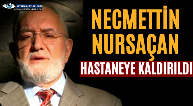 Necmettin Nursaçan hastaneye kaldırıldı
