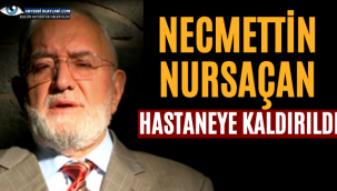 Necmettin Nursaçan hastaneye kaldırıldı