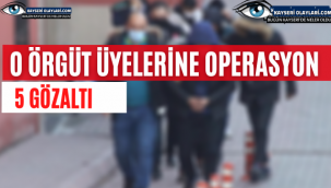 O Örgüt Üyelerine Operasyon 5 gözaltı