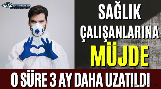 Sağlık Çalışanlarına Müjde 3 Ay Daha Uzatıldı