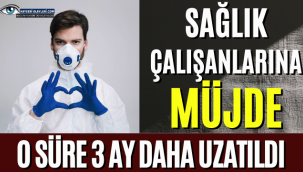 Sağlık Çalışanlarına Müjde 3 Ay Daha Uzatıldı