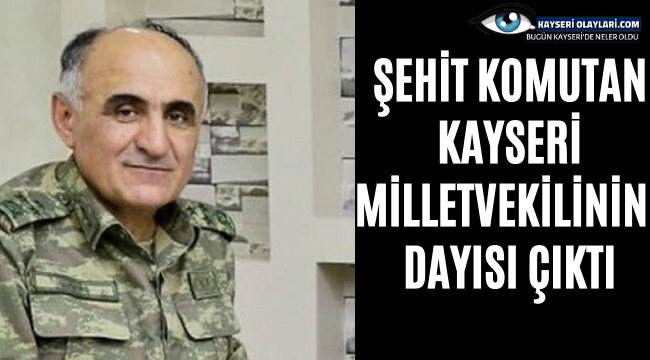 Şehit Komutan Kayseri Milletvekilinin Dayısı Çıktı
