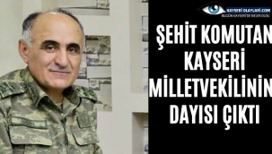 Şehit Komutan Kayseri Milletvekilinin Dayısı Çıktı