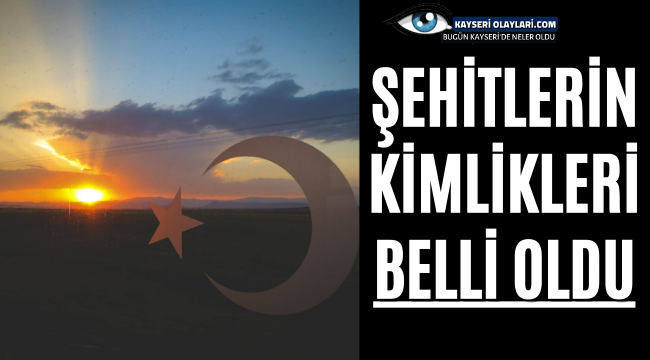 Şehitlerin Kimlikleri Belli Oldu!
