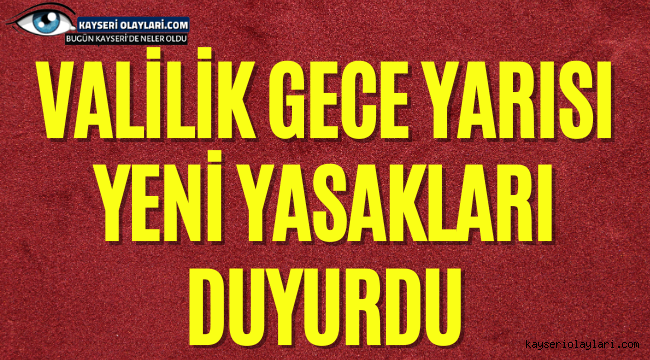 Valilik Gece Yarısı Yeni Yasakları Duyurdu