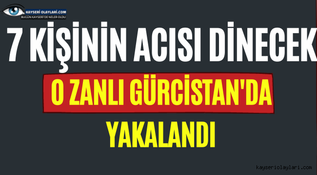 7 Kişinin Acısı Dinecek Gürcistan'da Yakalandı