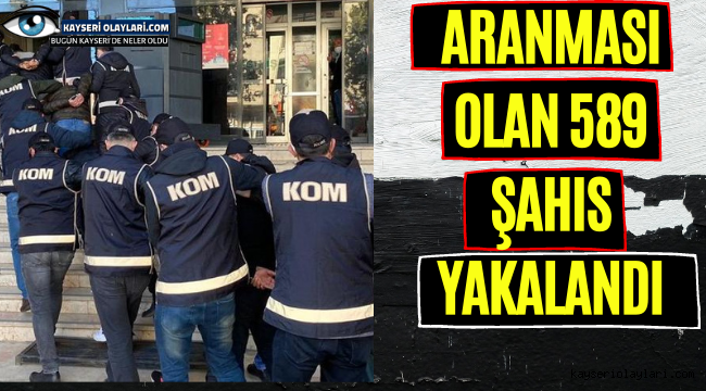 Aranması olan 589 şahıs yakalandı