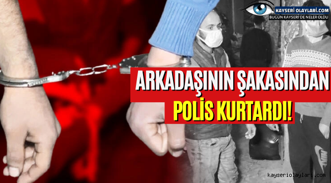 Arkadaşının şakasından polis kurtardı!