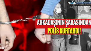 Arkadaşının şakasından polis kurtardı!