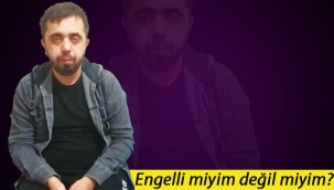 Gökhan soruyor: Karar verin, engelli miyim, değil miyim?