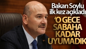 İçişleri Bakanı Soylu: 'O gece sabaha kadar uyumadık, irtibatları ortaya çıkardık'